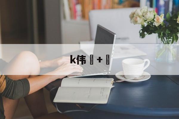 九游网页版入口-k伟+的简单介绍